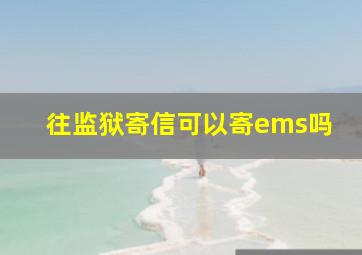 往监狱寄信可以寄ems吗