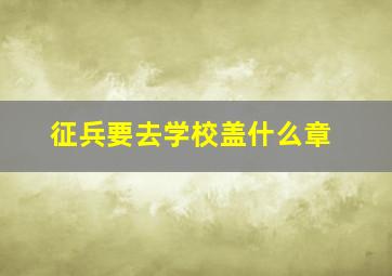 征兵要去学校盖什么章