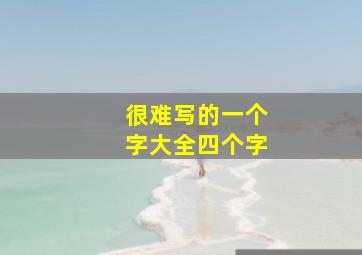 很难写的一个字大全四个字