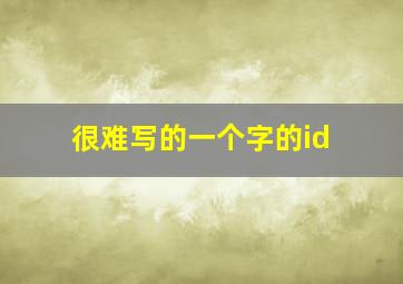 很难写的一个字的id