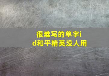 很难写的单字id和平精英没人用