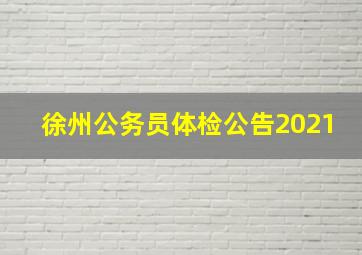 徐州公务员体检公告2021