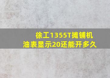 徐工1355T摊铺机油表显示20还能开多久