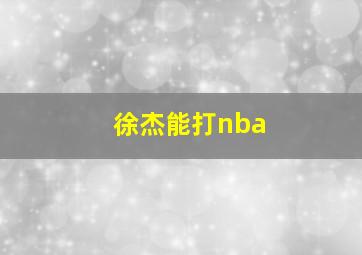 徐杰能打nba