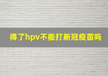 得了hpv不能打新冠疫苗吗