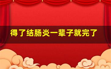 得了结肠炎一辈子就完了