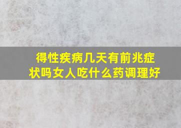 得性疾病几天有前兆症状吗女人吃什么药调理好