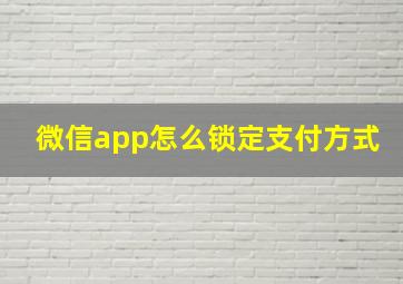 微信app怎么锁定支付方式