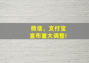 微信、支付宝宣布重大调整!