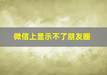 微信上显示不了朋友圈