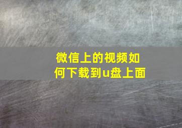 微信上的视频如何下载到u盘上面