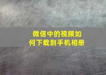 微信中的视频如何下载到手机相册