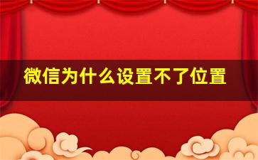 微信为什么设置不了位置