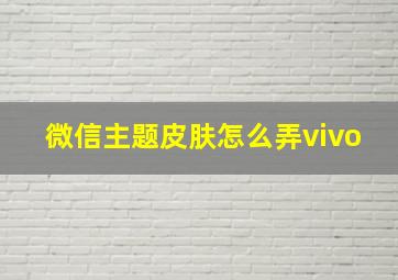 微信主题皮肤怎么弄vivo