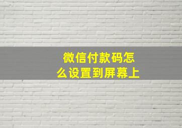 微信付款码怎么设置到屏幕上