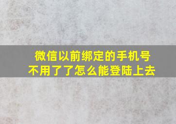 微信以前绑定的手机号不用了了怎么能登陆上去