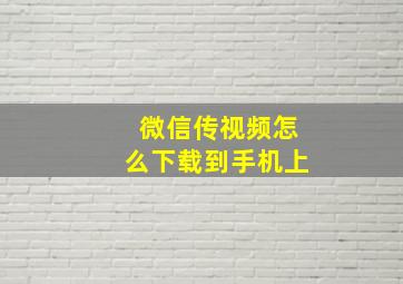 微信传视频怎么下载到手机上