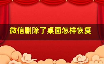 微信删除了桌面怎样恢复