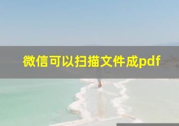 微信可以扫描文件成pdf