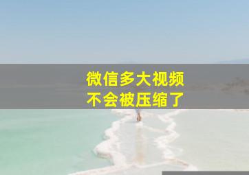 微信多大视频不会被压缩了