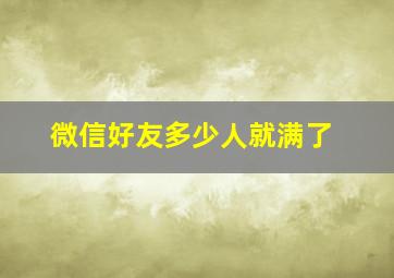 微信好友多少人就满了