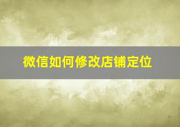 微信如何修改店铺定位