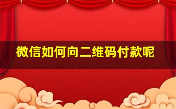 微信如何向二维码付款呢