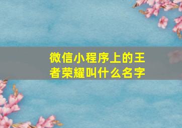 微信小程序上的王者荣耀叫什么名字