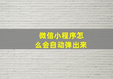 微信小程序怎么会自动弹出来