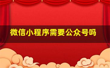 微信小程序需要公众号吗