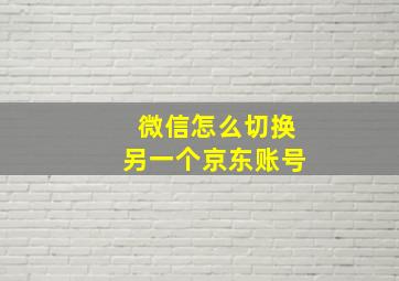 微信怎么切换另一个京东账号