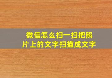 微信怎么扫一扫把照片上的文字扫描成文字