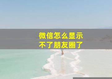 微信怎么显示不了朋友圈了