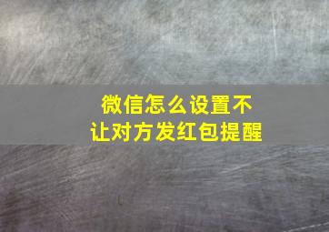 微信怎么设置不让对方发红包提醒