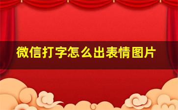 微信打字怎么出表情图片