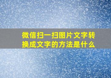 微信扫一扫图片文字转换成文字的方法是什么