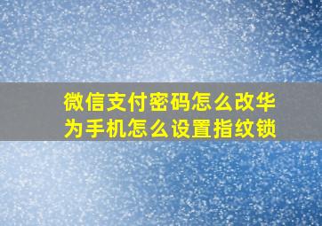 微信支付密码怎么改华为手机怎么设置指纹锁