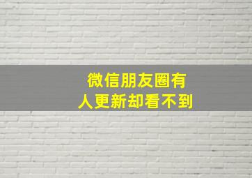 微信朋友圈有人更新却看不到