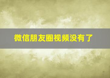 微信朋友圈视频没有了