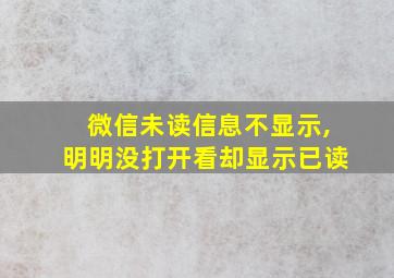 微信未读信息不显示,明明没打开看却显示已读