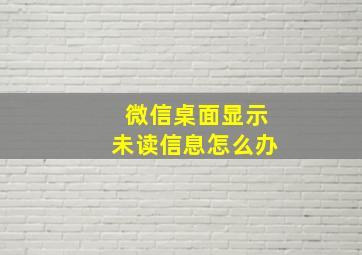 微信桌面显示未读信息怎么办