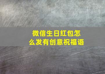 微信生日红包怎么发有创意祝福语