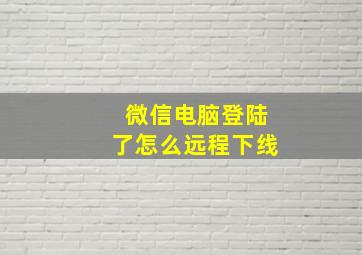 微信电脑登陆了怎么远程下线