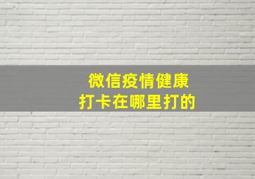 微信疫情健康打卡在哪里打的