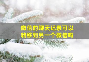 微信的聊天记录可以转移到另一个微信吗