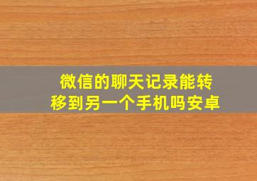 微信的聊天记录能转移到另一个手机吗安卓