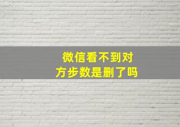 微信看不到对方步数是删了吗