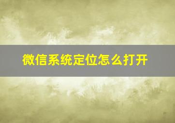 微信系统定位怎么打开