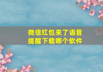 微信红包来了语音提醒下载哪个软件