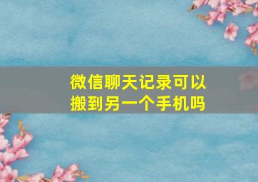 微信聊天记录可以搬到另一个手机吗